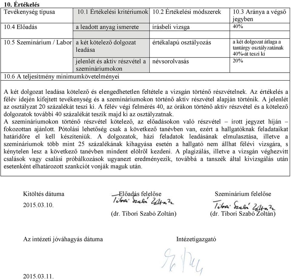 6 A teljesítmény minimumkövetelményei értékalapú osztályozás a két dolgozat átlaga a tantárgy osztályzatának 40%-át teszi ki névsorolvasás 20% A két dolgozat leadása kötelező és elengedhetetlen
