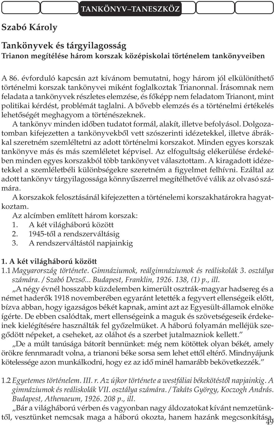Írásomnak nem feladata a tankönyvek részletes elemzése, és fõképp nem feladatom Trianont, mint politikai kérdést, problémát taglalni.