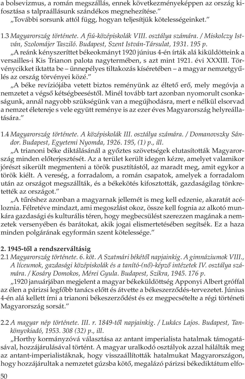 A reánk kényszeríttet békeokmányt 1920 június 4-én írták alá kiküldötteink a versailles-i Kis Trianon palota nagytermében, s azt mint 1921. évi XXXIII.