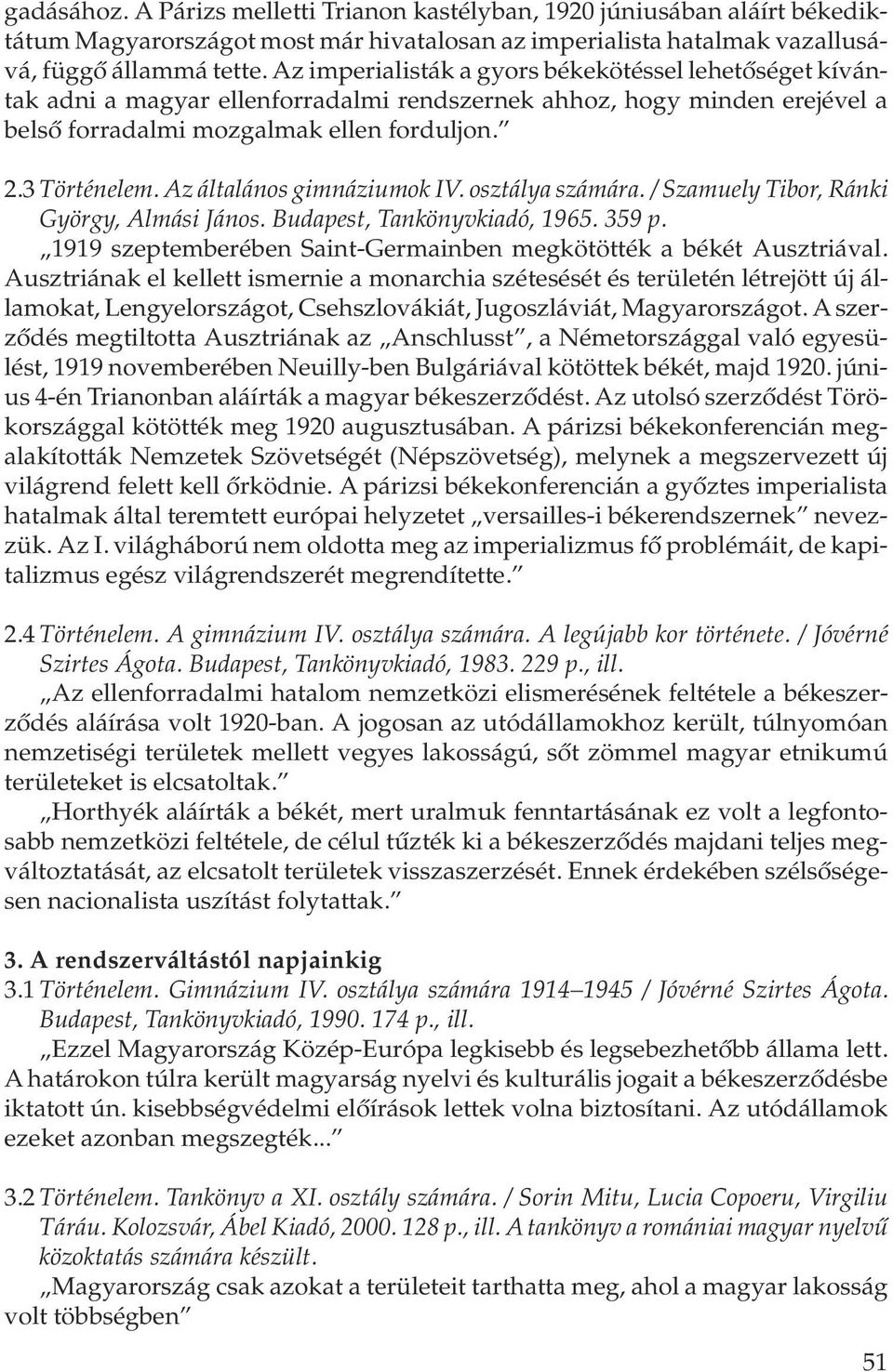 Az általános gimnáziumok IV. osztálya számára. / Szamuely Tibor, Ránki György, Almási János. Budapest, Tankönyvkiadó, 1965. 359 p. 1919 szeptemberében Saint-Germainben megkötötték a békét Ausztriával.