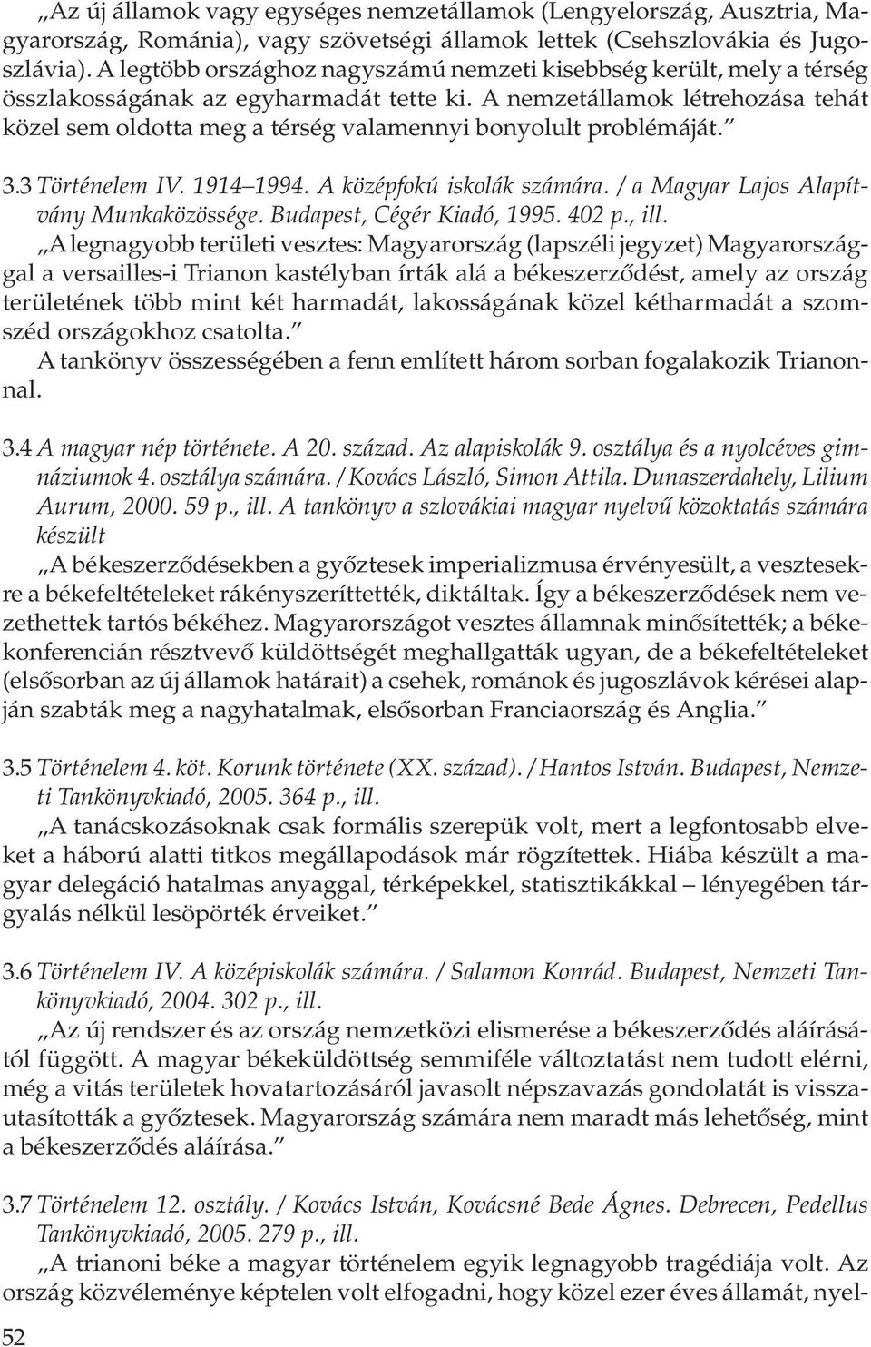 A nemzetállamok létrehozása tehát közel sem oldotta meg a térség valamennyi bonyolult problémáját. 3.3 Történelem IV. 1914 1994. A középfokú iskolák számára.