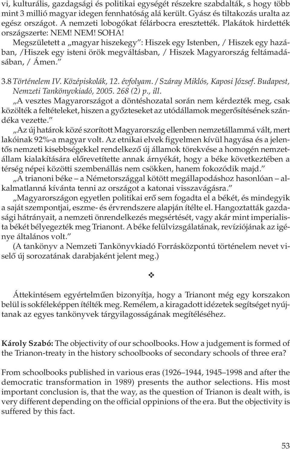 Megszületett a magyar hiszekegy : Hiszek egy Istenben, / Hiszek egy hazában, /Hiszek egy isteni örök megváltásban, / Hiszek Magyarország feltámadásában, / Ámen. 3.8 Történelem IV. Középiskolák, 12.