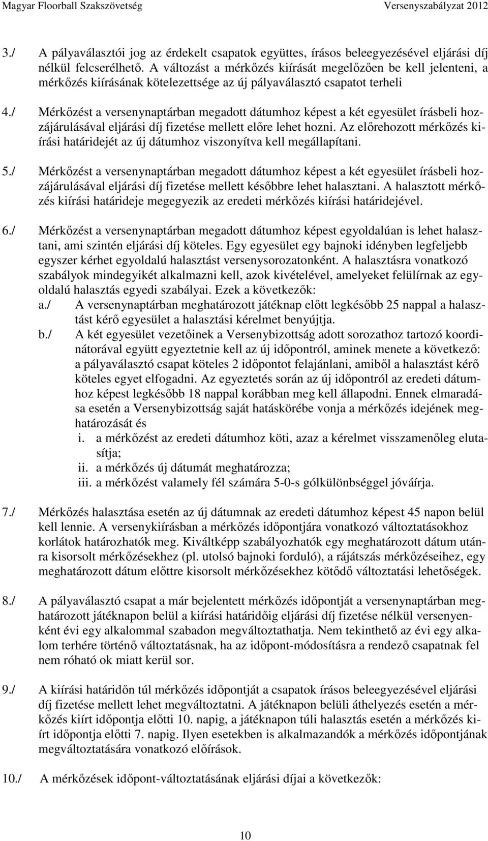 / Mérkőzést a versenynaptárban megadott dátumhoz képest a két egyesület írásbeli hozzájárulásával eljárási díj fizetése mellett előre lehet hozni.