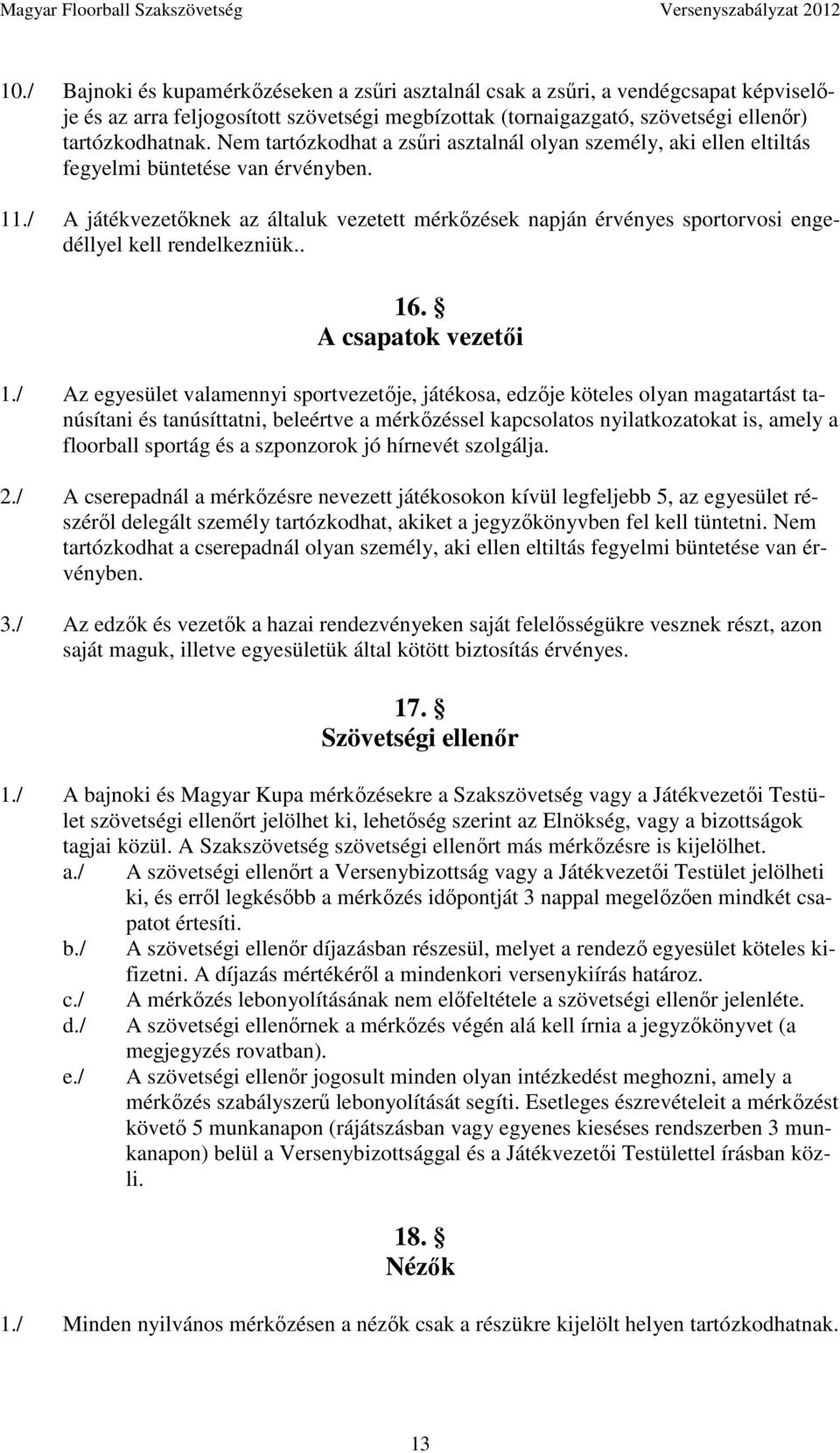 / A játékvezetőknek az általuk vezetett mérkőzések napján érvényes sportorvosi engedéllyel kell rendelkezniük.. 16. A csapatok vezetői 1.