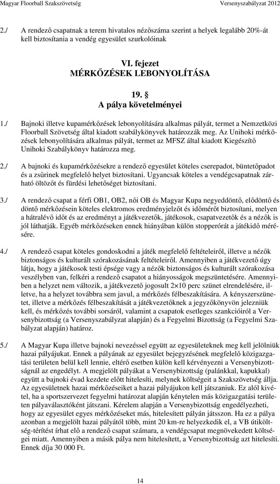 Az Unihoki mérkőzések lebonyolítására alkalmas pályát, termet az MFSZ által kiadott Kiegészítő Unihoki Szabálykönyv határozza meg. 2.