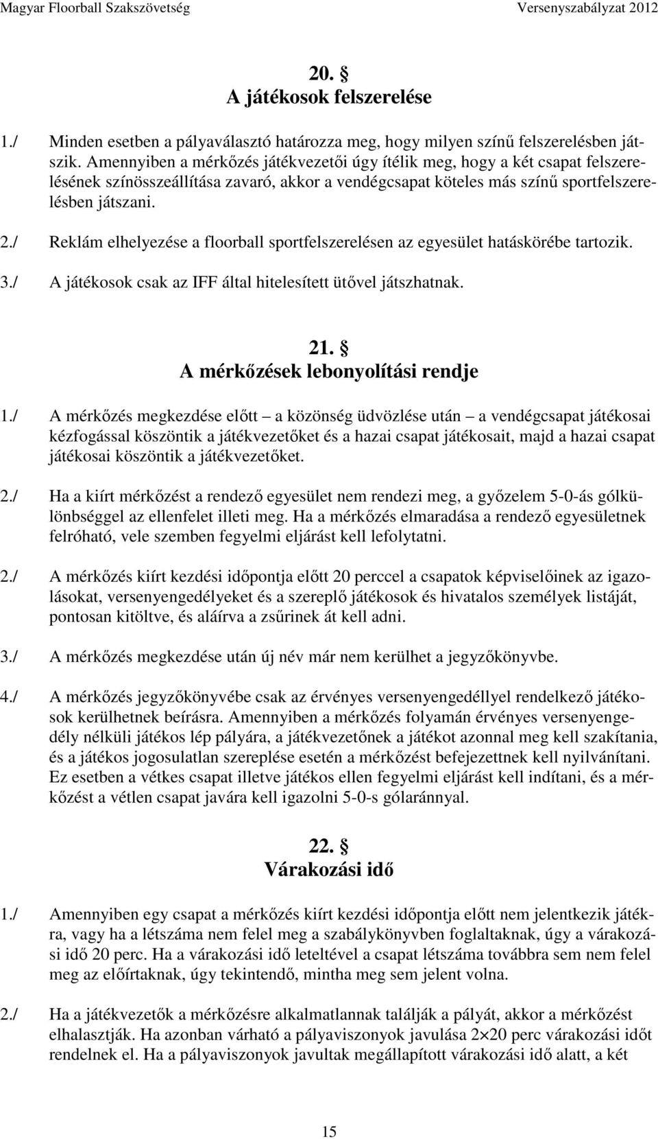 / Reklám elhelyezése a floorball sportfelszerelésen az egyesület hatáskörébe tartozik. 3./ A játékosok csak az IFF által hitelesített ütővel játszhatnak. 21. A mérkőzések lebonyolítási rendje 1.