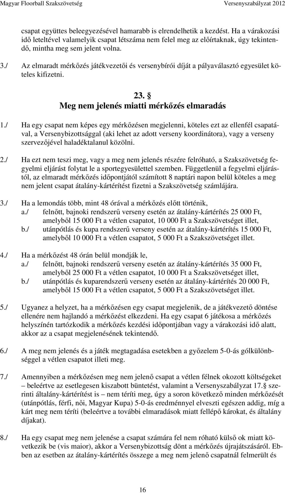 / Az elmaradt mérkőzés játékvezetői és versenybírói díját a pályaválasztó egyesület köteles kifizetni. 23. Meg nem jelenés miatti mérkőzés elmaradás 1.