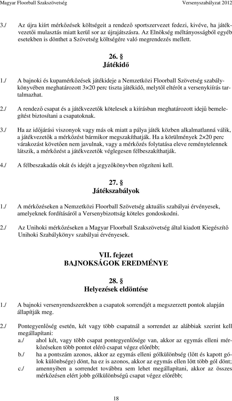 / A bajnoki és kupamérkőzések játékideje a Nemzetközi Floorball Szövetség szabálykönyvében meghatározott 3 20