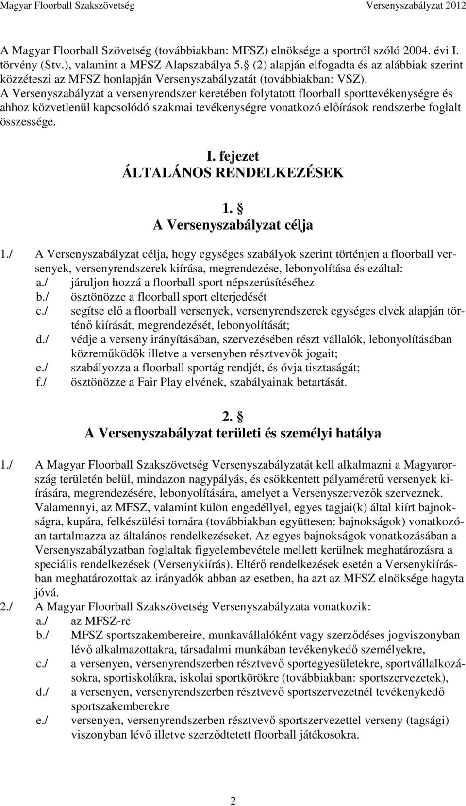 A Versenyszabályzat a versenyrendszer keretében folytatott floorball sporttevékenységre és ahhoz közvetlenül kapcsolódó szakmai tevékenységre vonatkozó előírások rendszerbe foglalt összessége. I.