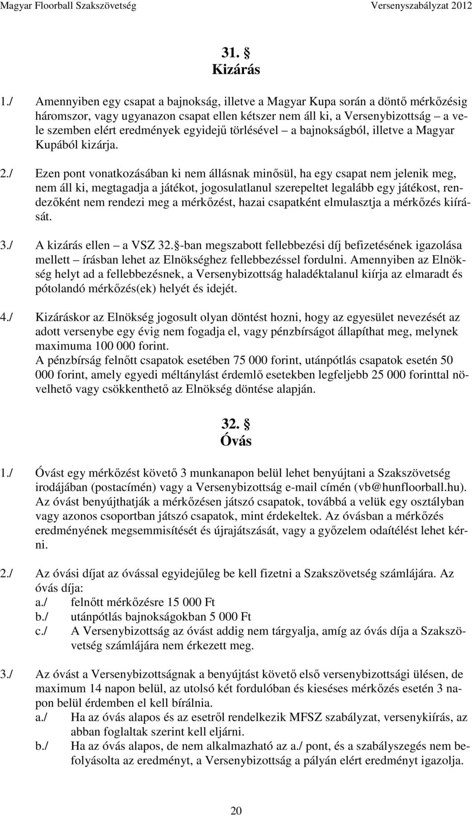 egyidejű törlésével a bajnokságból, illetve a Magyar Kupából kizárja. 2.