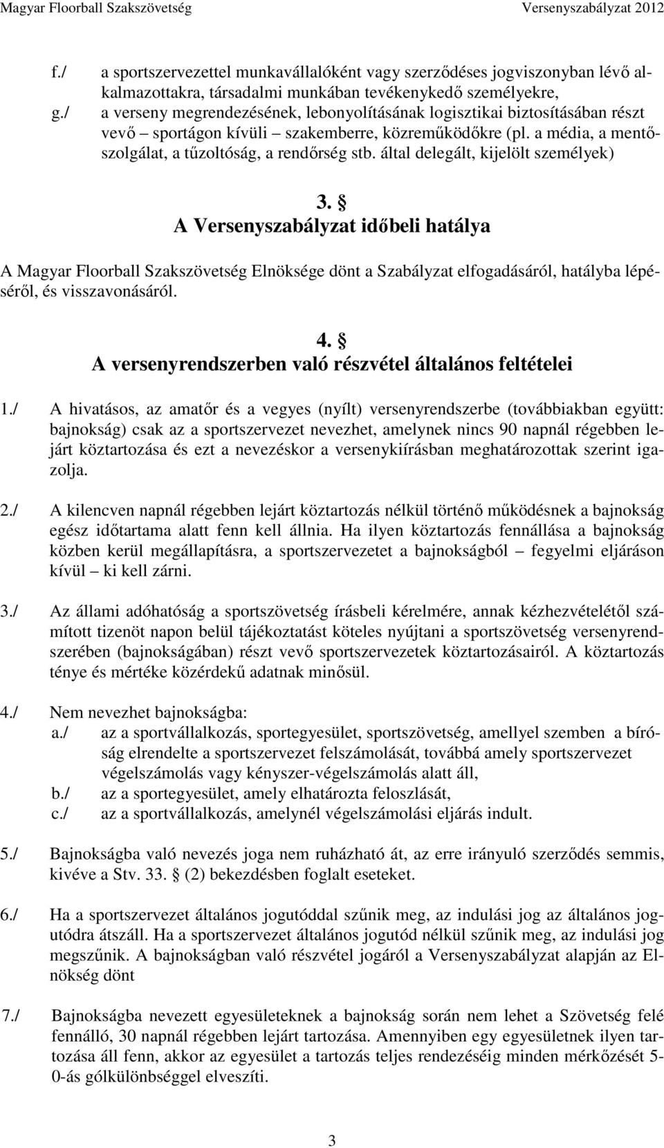biztosításában részt vevő sportágon kívüli szakemberre, közreműködőkre (pl. a média, a mentőszolgálat, a tűzoltóság, a rendőrség stb. által delegált, kijelölt személyek) 3.