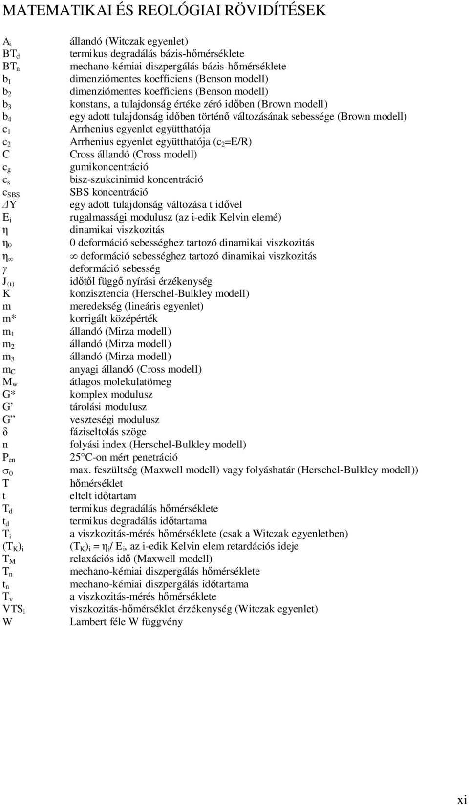 modell) c 1 Arrhenius egyenlet együtthatója c 2 Arrhenius egyenlet együtthatója (c 2 =E/R) C Cross állandó (Cross modell) c g gumikoncentráció c s bisz-szukcinimid koncentráció c SBS SBS koncentráció