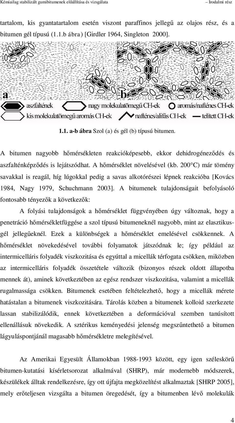 200 C) már tömény savakkal is reagál, híg lúgokkal pedig a savas alkotórészei lépnek reakcióba [Kovács 1984, Nagy 1979, Schuchmann 2003].