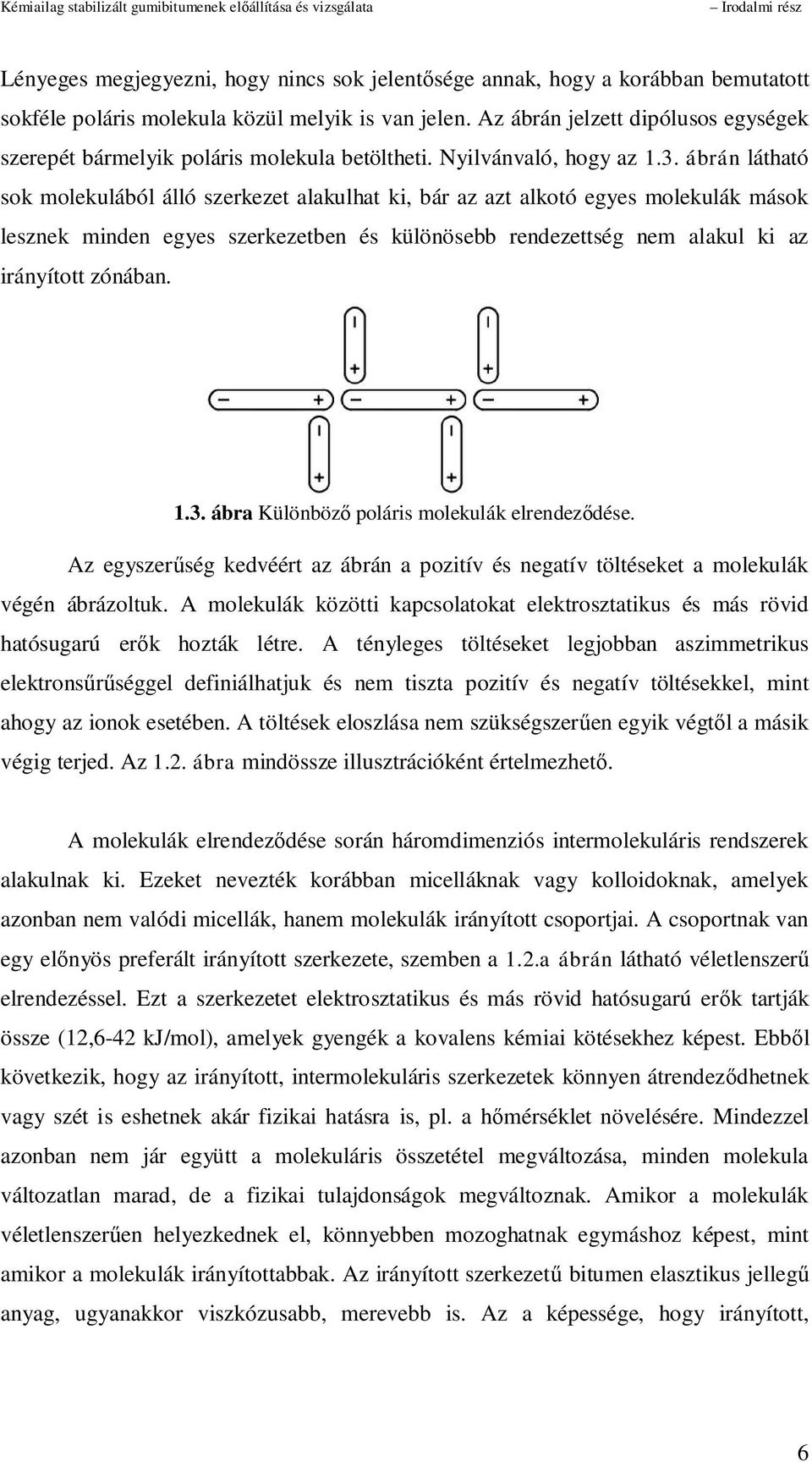 ábrán látható sok molekulából álló szerkezet alakulhat ki, bár az azt alkotó egyes molekulák mások lesznek minden egyes szerkezetben és különösebb rendezettség nem alakul ki az irányított zónában. 1.