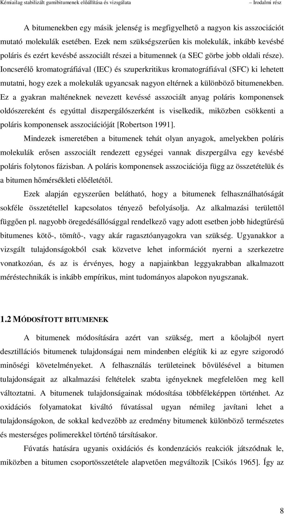 Ioncserél kromatográfiával (IEC) és szuperkritikus kromatográfiával (SFC) ki lehetett mutatni, hogy ezek a molekulák ugyancsak nagyon eltérnek a különböz bitumenekben.
