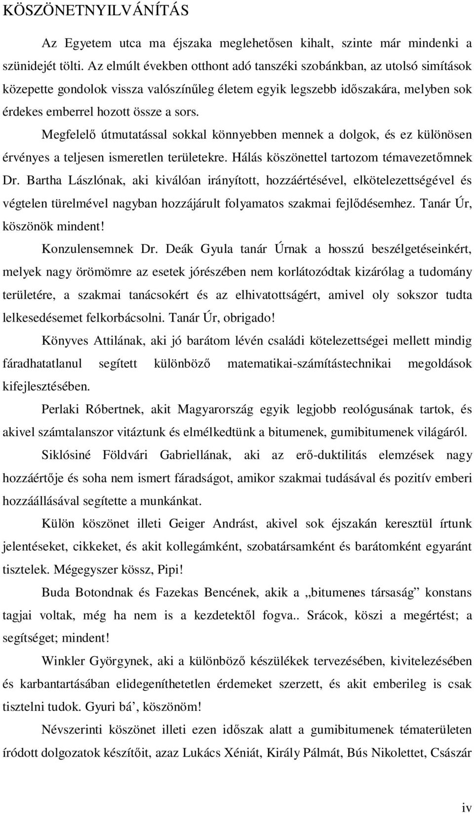 Megfelel útmutatással sokkal könnyebben mennek a dolgok, és ez különösen érvényes a teljesen ismeretlen területekre. Hálás köszönettel tartozom témavezet mnek Dr.