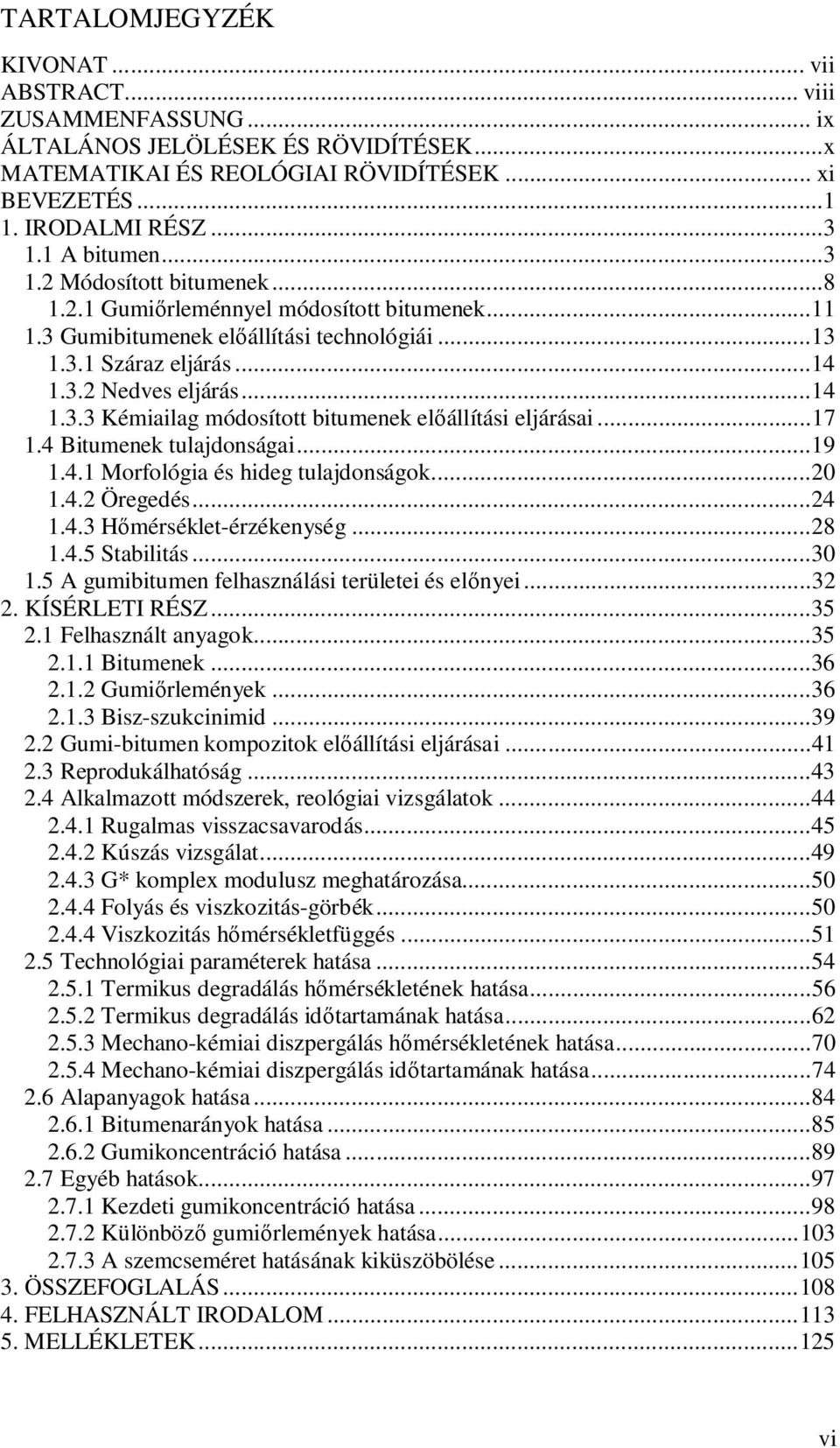 .. 17 1.4 Bitumenek tulajdonságai... 19 1.4.1 Morfológia és hideg tulajdonságok... 20 1.4.2 Öregedés... 24 1.4.3 H mérséklet-érzékenység... 28 1.4.5 Stabilitás... 30 1.