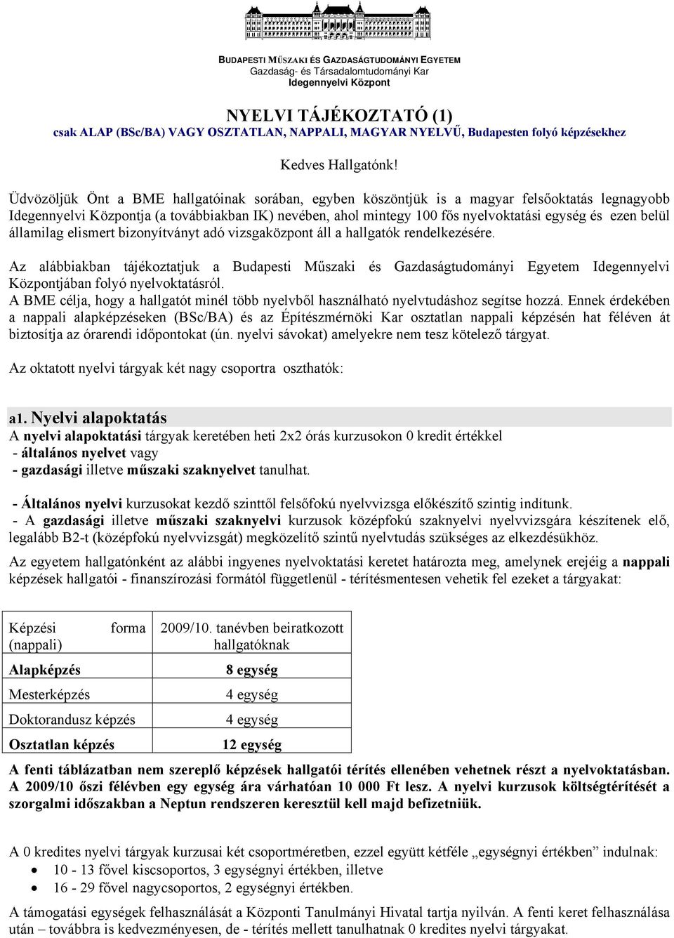 Üdvözöljük Önt a BME hallgatóinak sorában, egyben köszöntjük is a magyar felsőoktatás legnagyobb Idegennyelvi Központja (a továbbiakban IK) nevében, ahol mintegy 100 fős nyelvoktatási egység és ezen