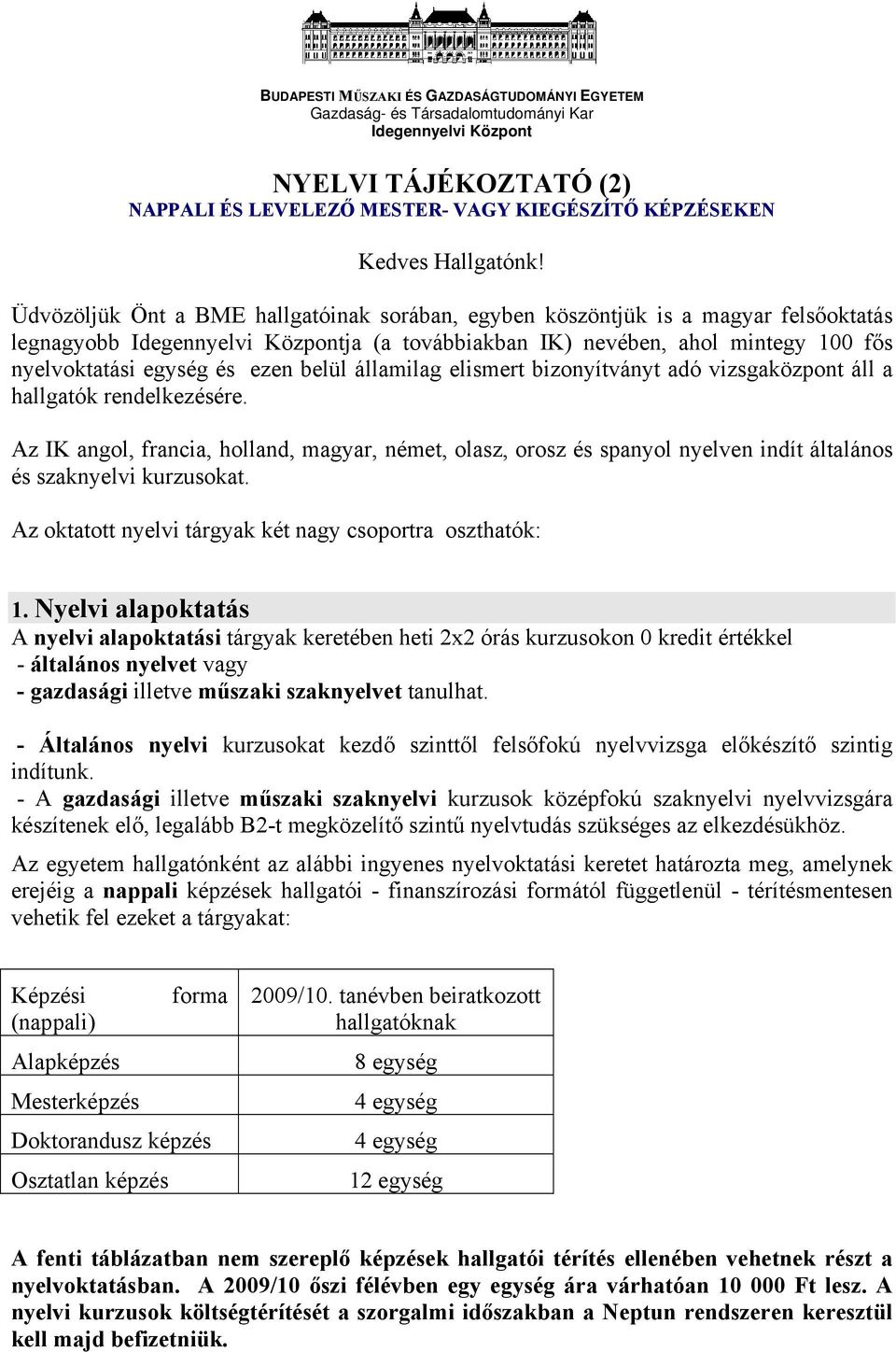 Üdvözöljük Önt a BME hallgatóinak sorában, egyben köszöntjük is a magyar felsőoktatás legnagyobb Idegennyelvi Központja (a továbbiakban IK) nevében, ahol mintegy 100 fős nyelvoktatási egység és ezen