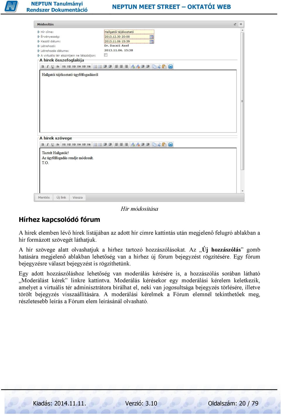 Egy fórum bejegyzésre választ bejegyzést is rögzíthetünk. Egy adott hozzászóláshoz lehetőség van moderálás kérésére is, a hozzászólás sorában látható Moderálást kérek linkre kattintva.