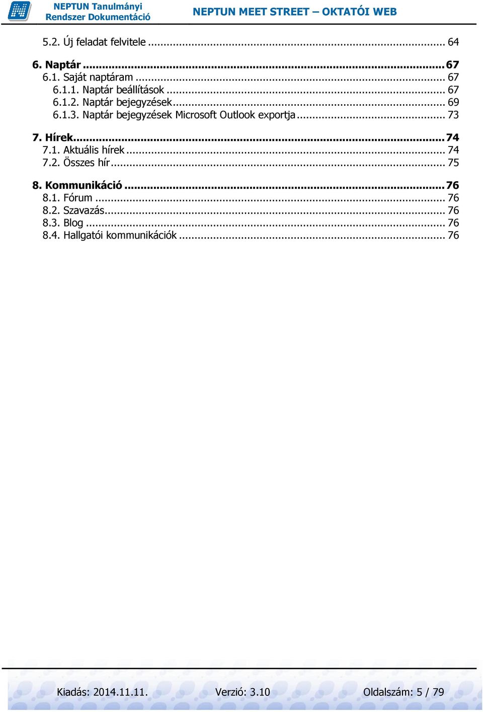 Hírek... 74 7.1. Aktuális hírek... 74 7.2. Összes hír... 75 8. Kommunikáció... 76 8.1. Fórum... 76 8.2. Szavazás.
