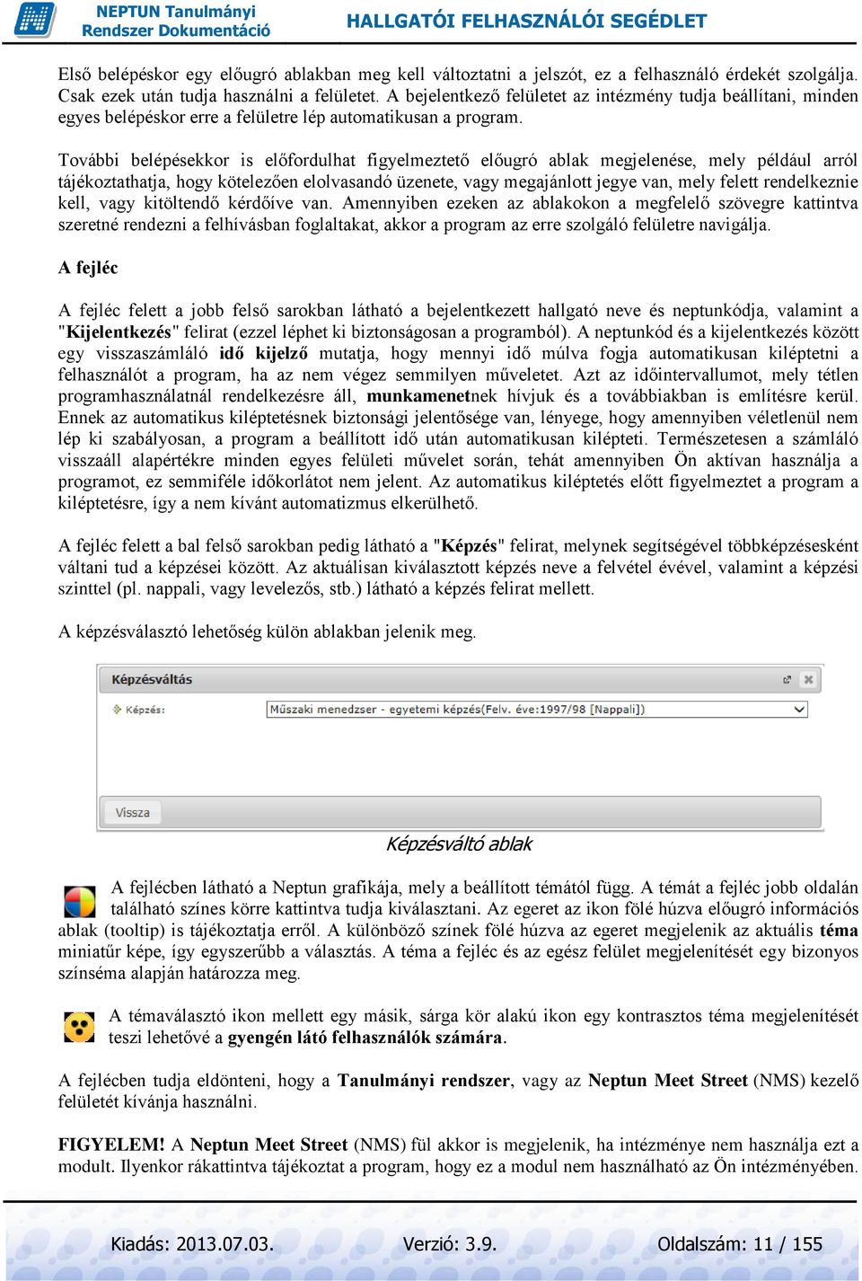 További belépésekkor is előfordulhat figyelmeztető előugró ablak megjelenése, mely például arról tájékoztathatja, hogy kötelezően elolvasandó üzenete, vagy megajánlott jegye van, mely felett