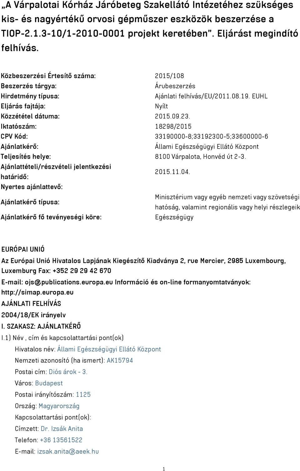 Iktatószám: 18298/2015 CPV Kód: 33190000-8;33192300-5;33600000-6 Ajánlatkérő: Állami Egészségügyi Ellátó Központ Teljesítés helye: 8100 Várpalota, Honvéd út 2-3.