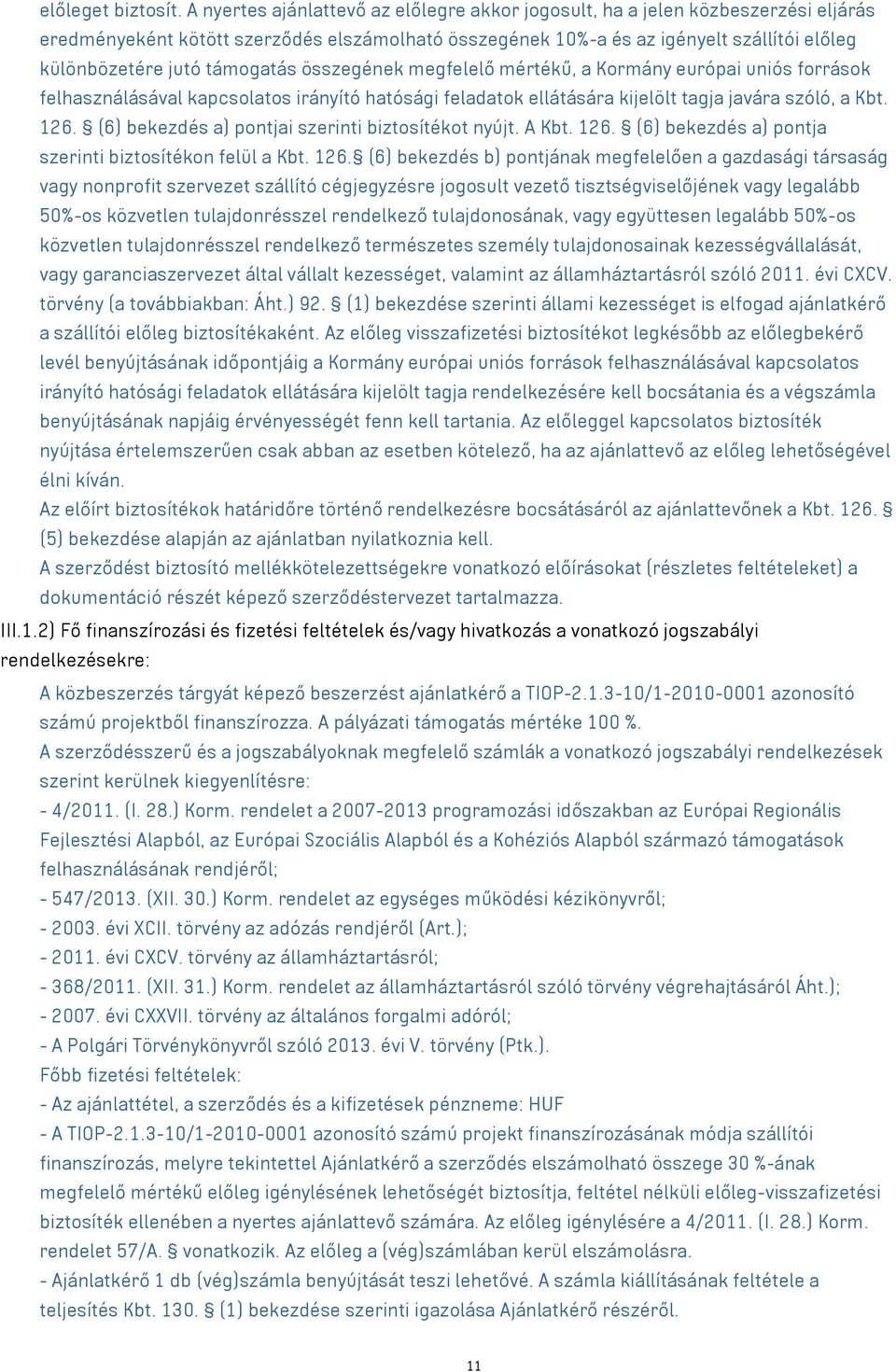 támogatás összegének megfelelő mértékű, a Kormány európai uniós források felhasználásával kapcsolatos irányító hatósági feladatok ellátására kijelölt tagja javára szóló, a Kbt. 126.