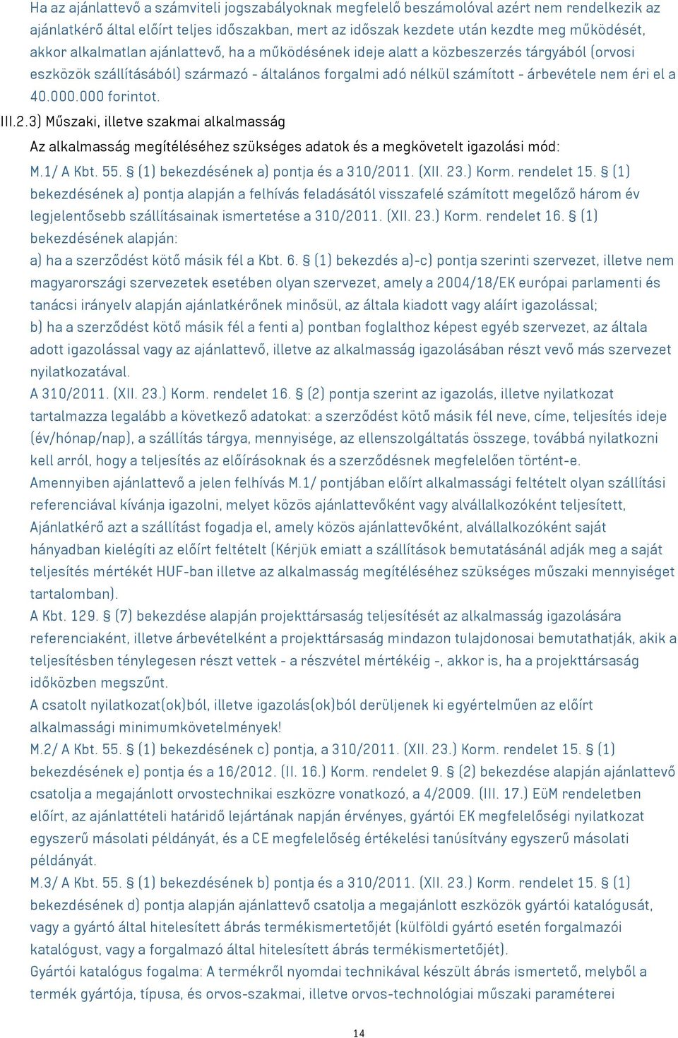 000 forintot. III.2.3) Műszaki, illetve szakmai alkalmasság Az alkalmasság megítéléséhez szükséges adatok és a megkövetelt igazolási mód: M.1/ A Kbt. 55. (1) bekezdésének a) pontja és a 310/2011.
