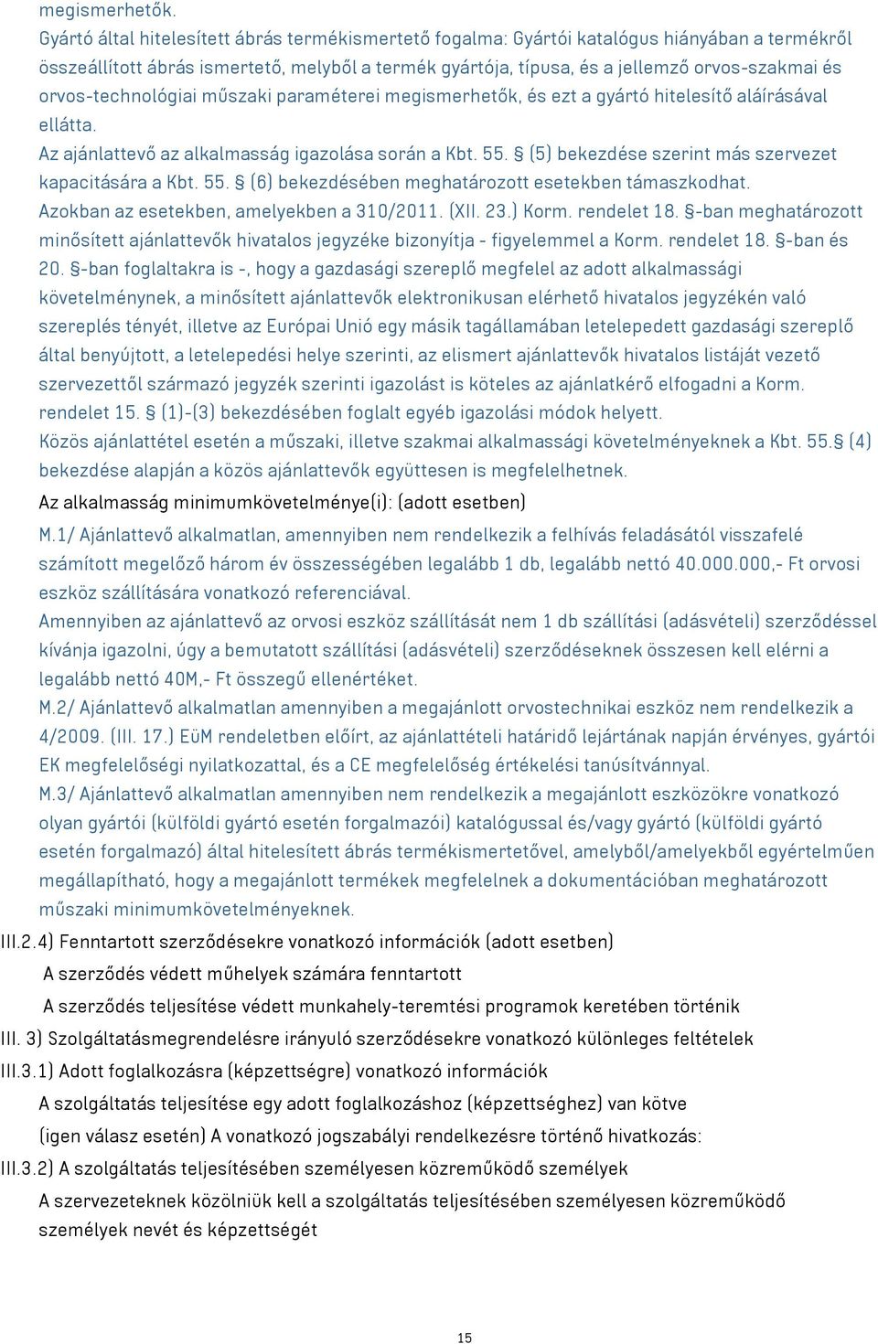 orvos-technológiai műszaki paraméterei megismerhetők, és ezt a gyártó hitelesítő aláírásával ellátta. Az ajánlattevő az alkalmasság igazolása során a Kbt. 55.