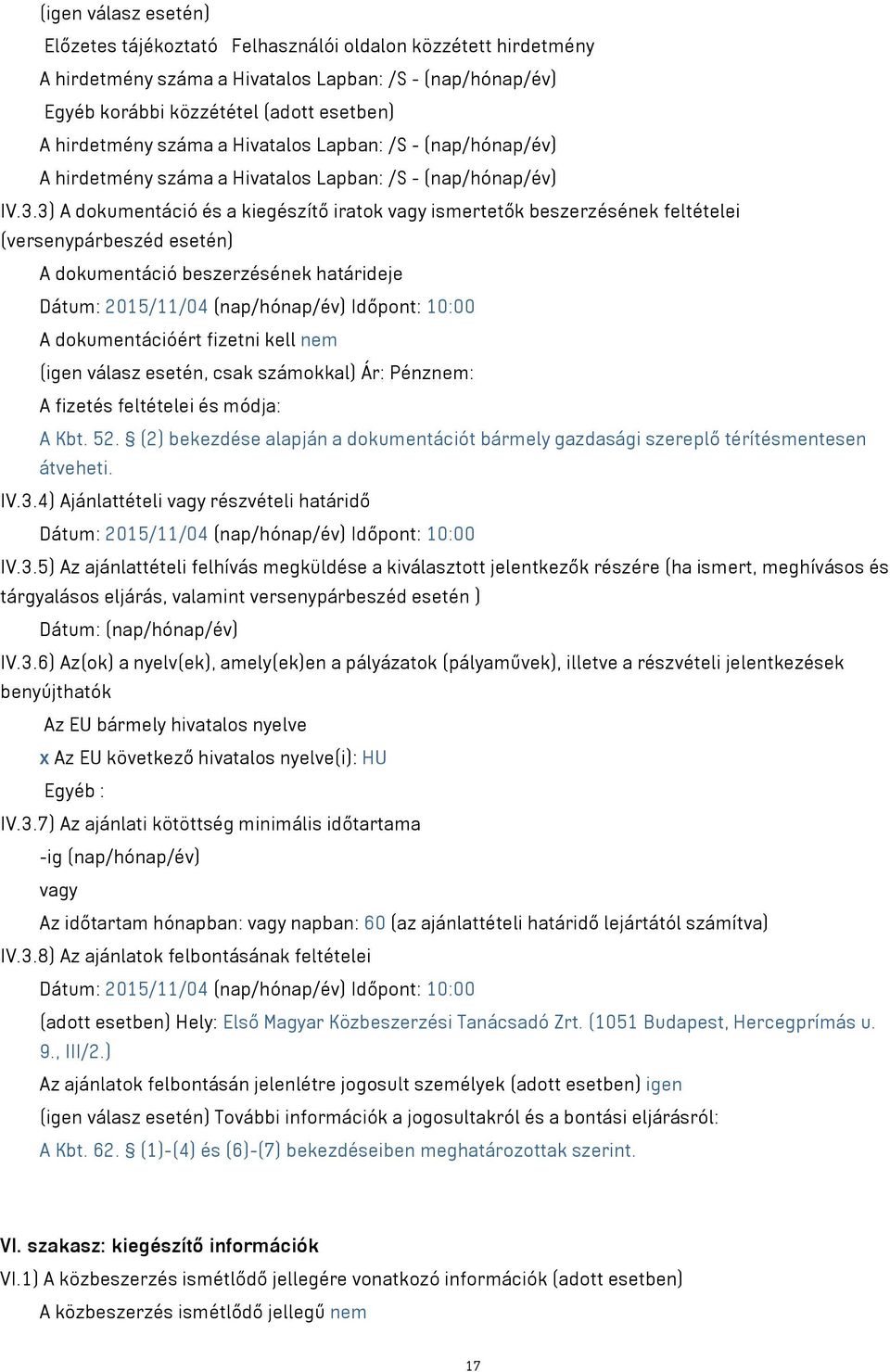 3) A dokumentáció és a kiegészítő iratok vagy ismertetők beszerzésének feltételei (versenypárbeszéd esetén) A dokumentáció beszerzésének határideje Dátum: 2015/11/04 (nap/hónap/év) Időpont: 10:00 A