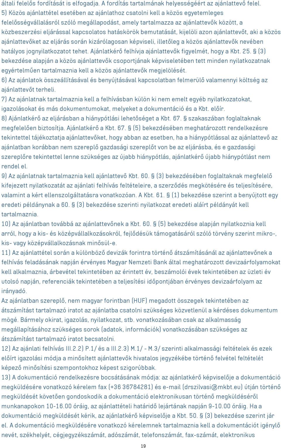 kapcsolatos hatáskörök bemutatását, kijelöli azon ajánlattevőt, aki a közös ajánlattevőket az eljárás során kizárólagosan képviseli, illetőleg a közös ajánlattevők nevében hatályos jognyilatkozatot