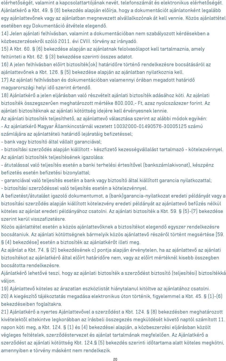 Közös ajánlattétel esetében egy Dokumentáció átvétele elegendő. 14) Jelen ajánlati felhívásban, valamint a dokumentációban nem szabályozott kérdésekben a közbeszerzésekről szóló 2011. évi CVIII.