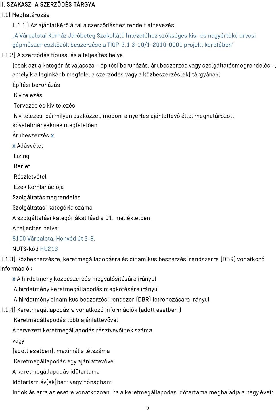 1 ) Az ajánlatkérő által a szerződéshez rendelt elnevezés: A Várpalotai Kórház Járóbeteg Szakellátó Intézetéhez szükséges kis- és nagyértékű orvosi gépműszer eszközök beszerzése a TIOP-2.1.3-10/1-2010-0001 projekt keretében II.