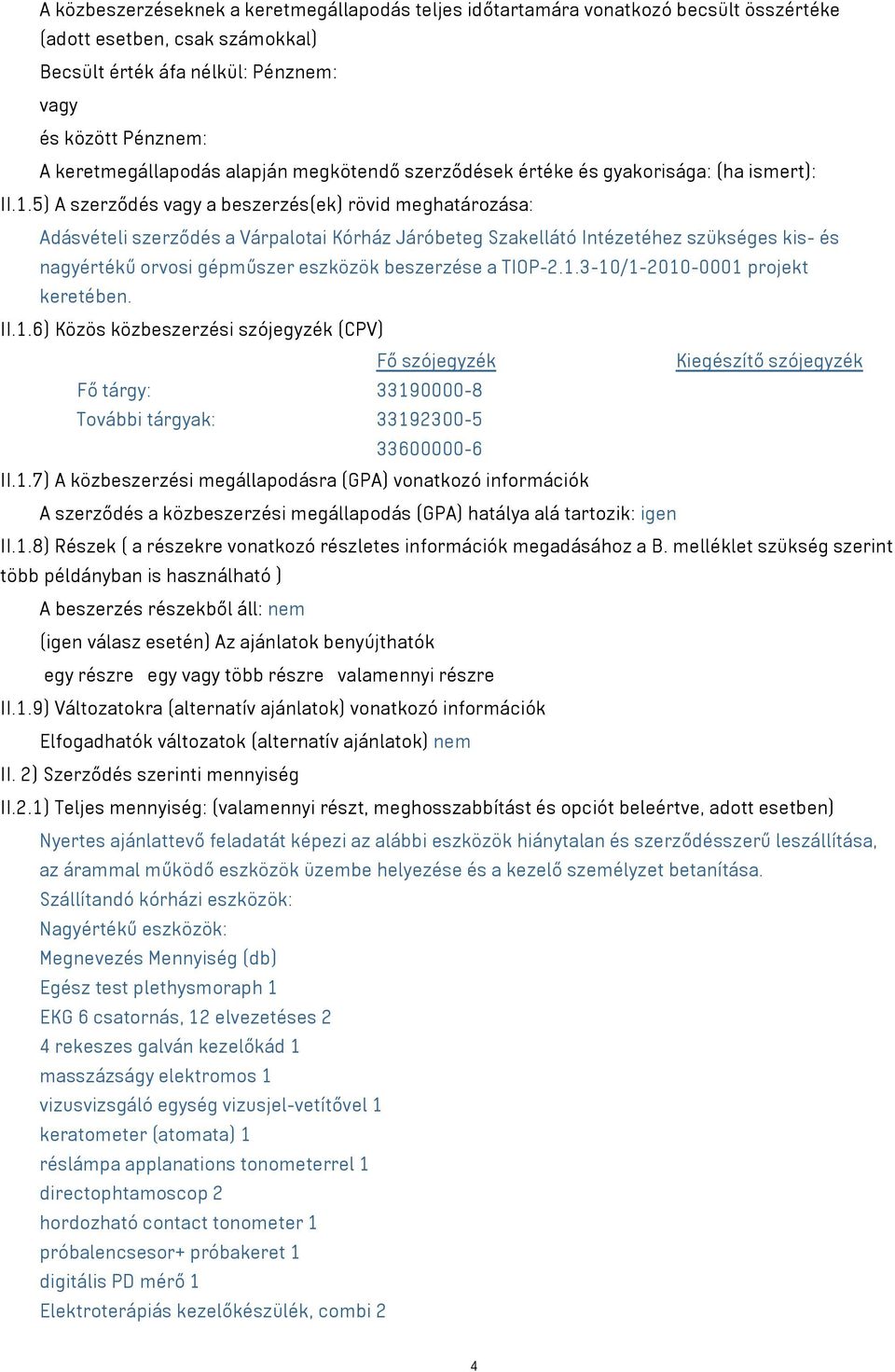5) A szerződés vagy a beszerzés(ek) rövid meghatározása: Adásvételi szerződés a Várpalotai Kórház Járóbeteg Szakellátó Intézetéhez szükséges kis- és nagyértékű orvosi gépműszer eszközök beszerzése a