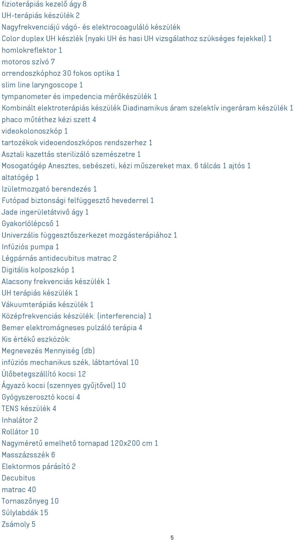 1 phaco műtéthez kézi szett 4 videokolonoszkóp 1 tartozékok videoendoszkópos rendszerhez 1 Asztali kazettás sterilizáló szemészetre 1 Mosogatógép Anesztes, sebészeti, kézi műszereket max.