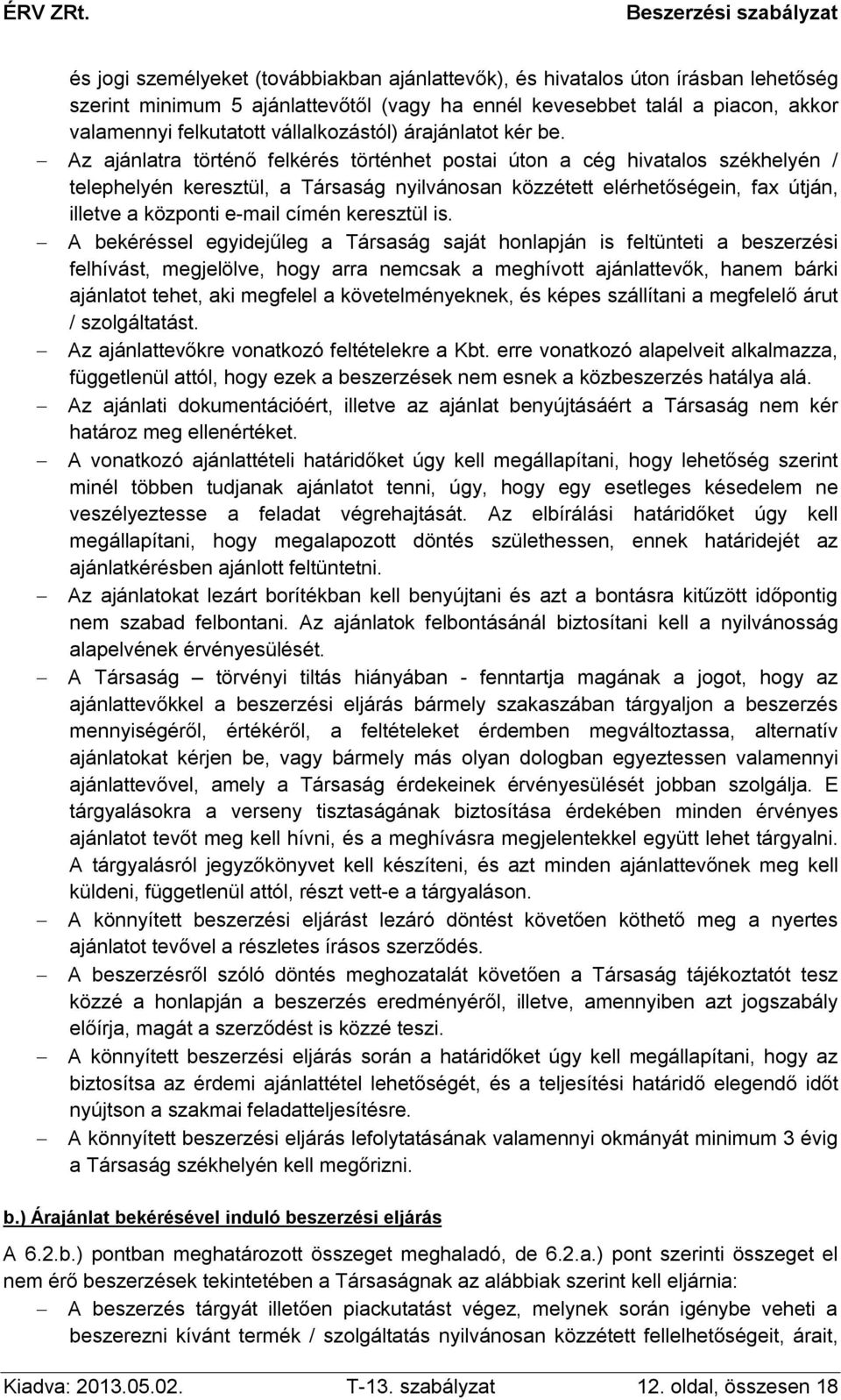 Az ajánlatra történő felkérés történhet postai úton a cég hivatalos székhelyén / telephelyén keresztül, a Társaság nyilvánosan közzétett elérhetőségein, fax útján, illetve a központi e-mail címén