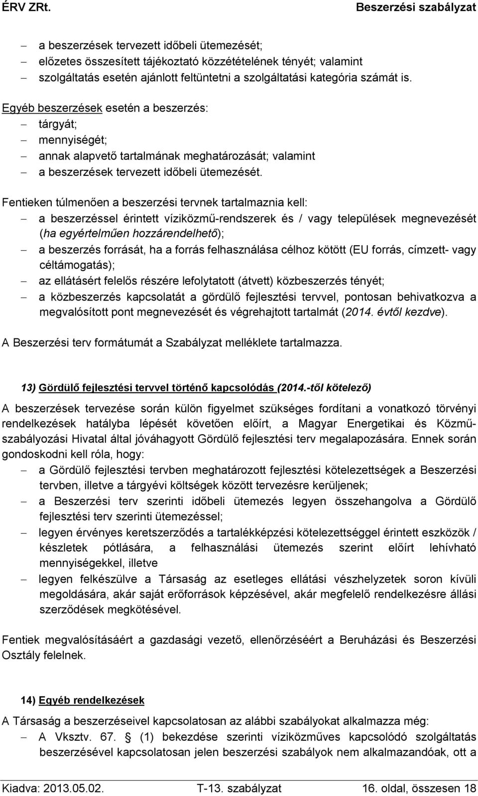 Fentieken túlmenően a beszerzési tervnek tartalmaznia kell: a beszerzéssel érintett víziközmű-rendszerek és / vagy települések megnevezését (ha egyértelműen hozzárendelhető); a beszerzés forrását, ha
