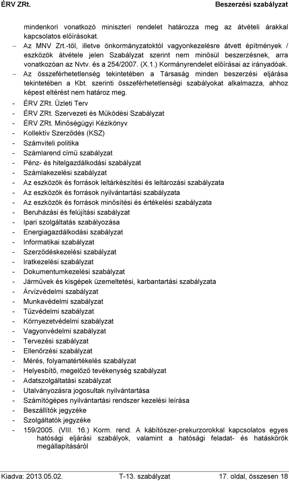 ) Kormányrendelet előírásai az irányadóak. Az összeférhetetlenség tekintetében a Társaság minden beszerzési eljárása tekintetében a Kbt.