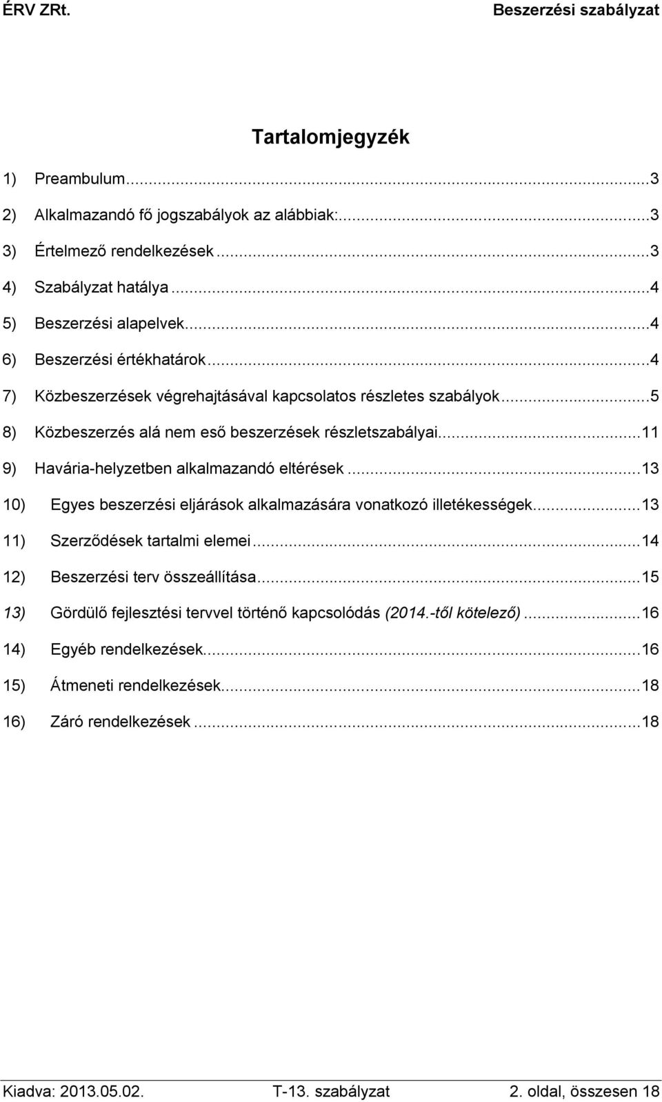..11 9) Havária-helyzetben alkalmazandó eltérések...13 10) Egyes beszerzési eljárások alkalmazására vonatkozó illetékességek...13 11) Szerződések tartalmi elemei.