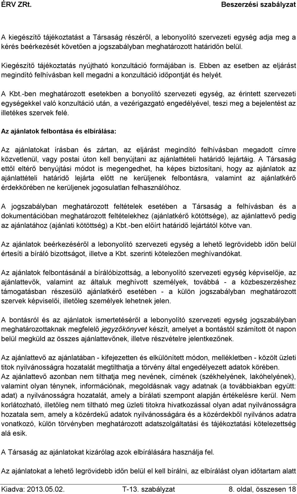 -ben meghatározott esetekben a bonyolító szervezeti egység, az érintett szervezeti egységekkel való konzultáció után, a vezérigazgató engedélyével, teszi meg a bejelentést az illetékes szervek felé.