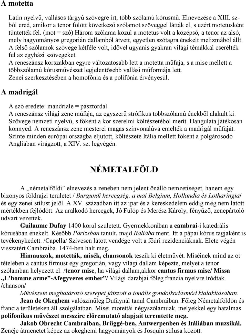 (mot = szó) Három szólama közül a motetus volt a középső, a tenor az alsó, mely hagyományos gregorián dallamból átvett, egyetlen szótagra énekelt melizmából állt.