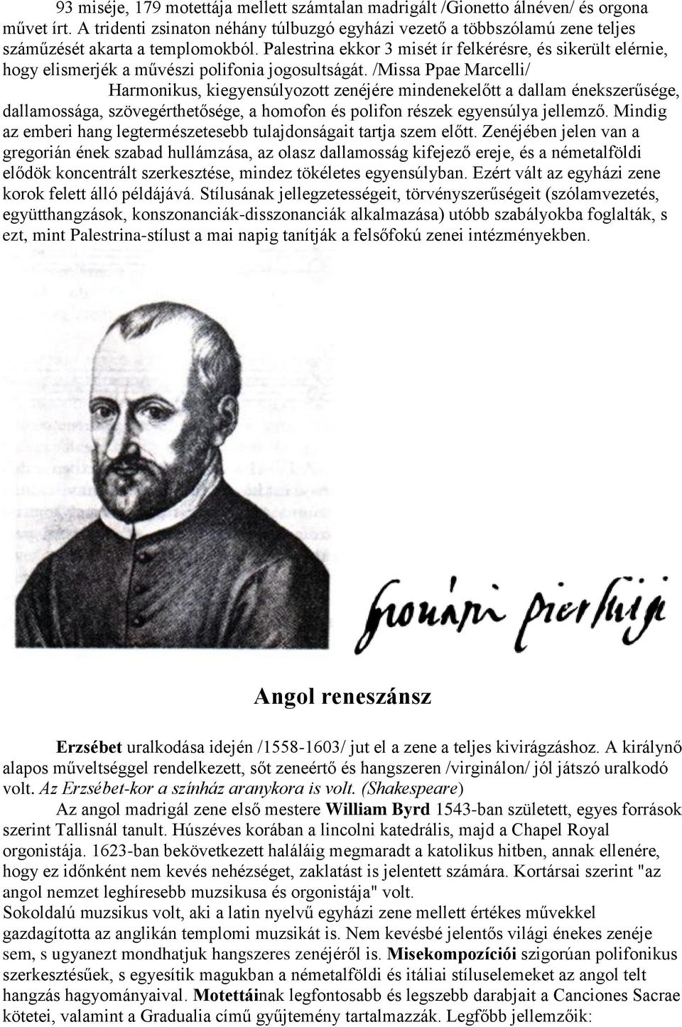 Palestrina ekkor 3 misét ír felkérésre, és sikerült elérnie, hogy elismerjék a művészi polifonia jogosultságát.