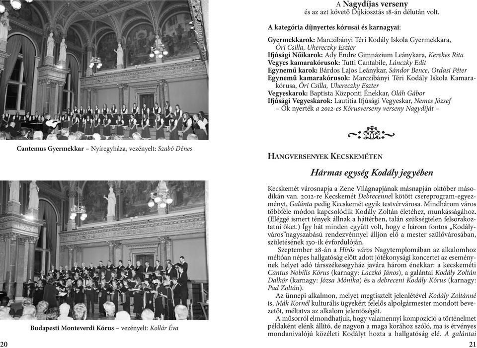 Gyermekkara, Őri Csilla, Uhereczky Eszter Ifjúsági Nőikarok: Ady Endre Gimnázium Leánykara, Kerekes Rita Vegyes kamarakórusok: Tutti Cantabile, Lánczky Edit Egynemű karok: Bárdos Lajos Leánykar,