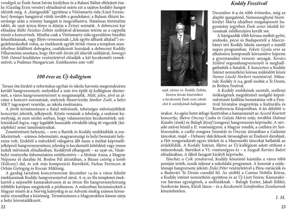 Hatalmas történelmi tabló, de 1956 árnya-fénye is átjárja a Zrínyi szózatát. A debreceni kar előadása Bátki Fazekas Zoltán szólójával drámaian tetézte az a cappella részét a koncertnek.