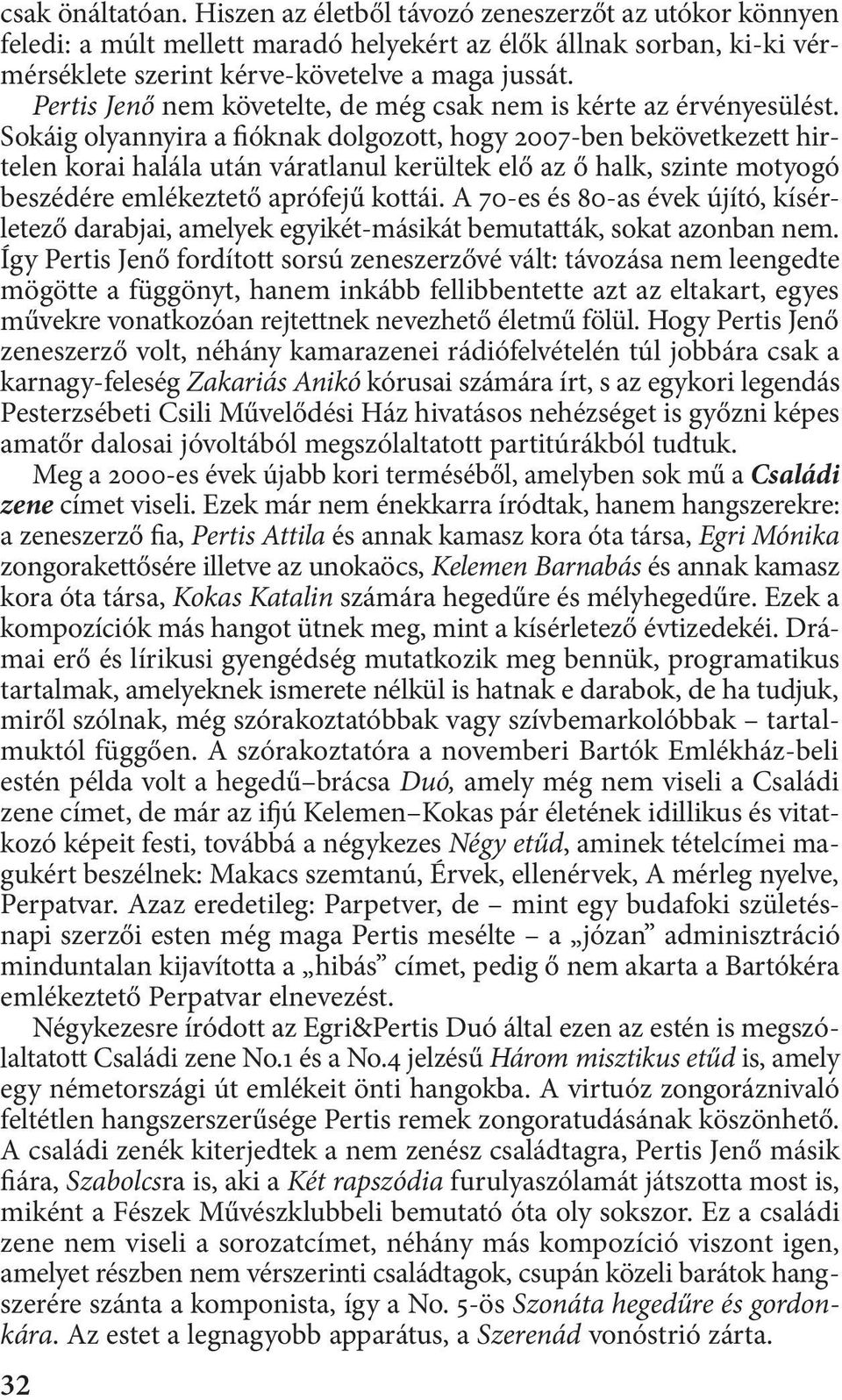 Sokáig olyannyira a fióknak dolgozott, hogy 2007-ben bekövetkezett hirtelen korai halála után váratlanul kerültek elő az ő halk, szinte motyogó beszédére emlékeztető aprófejű kottái.