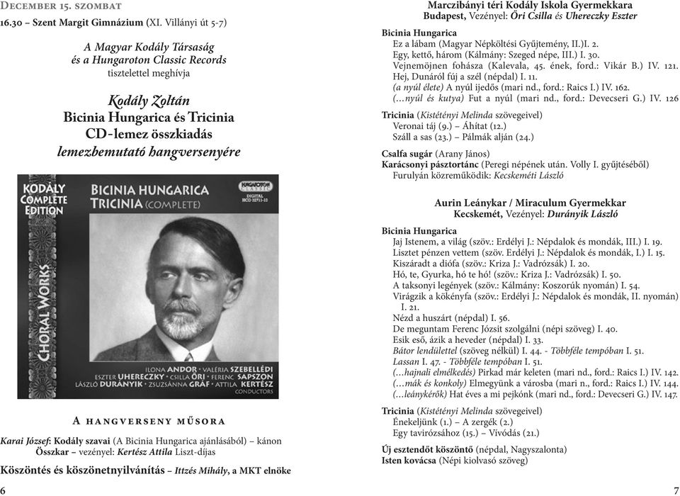 hangverseny műsora Karai József: Kodály szavai (A Bicinia Hungarica ajánlásából) kánon Összkar vezényel: Kertész Attila Liszt-díjas Köszöntés és köszönetnyilvánítás Ittzés Mihály, a MKT elnöke