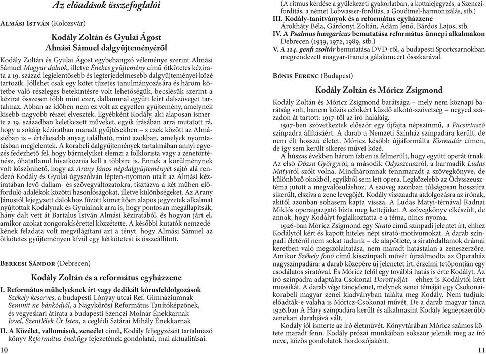 Jóllehet csak egy kötet tüzetes tanulmányozására és három kötetbe való részleges betekintésre volt lehetőségük, becslésük szerint a kézirat összesen több mint ezer, dallammal együtt leírt dalszöveget
