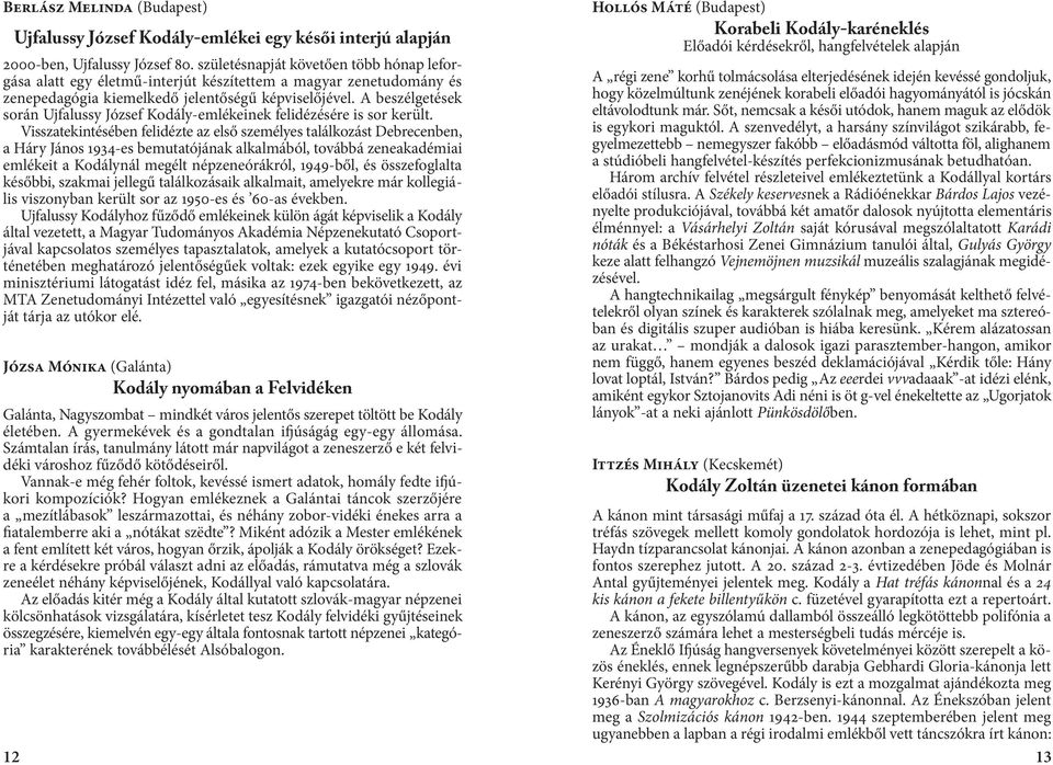 A beszélgetések során Ujfalussy József Kodály-emlékeinek felidézésére is sor került.