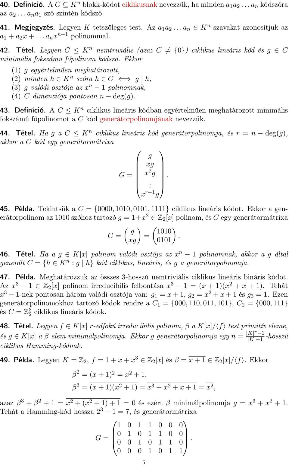 minden h K n szóra h C g h, (3) g valódi osztója az x n 1 polinomnak, (4) C dimenziója pontosan n deg(g) 43 Definíció A C K n ciklikus lineáris kódban egyértelműen meghatározott minimális fokszámú